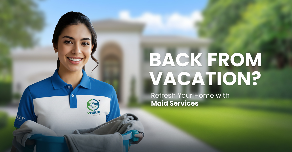 Back from Vacation? Refresh Your Home with Maid Services